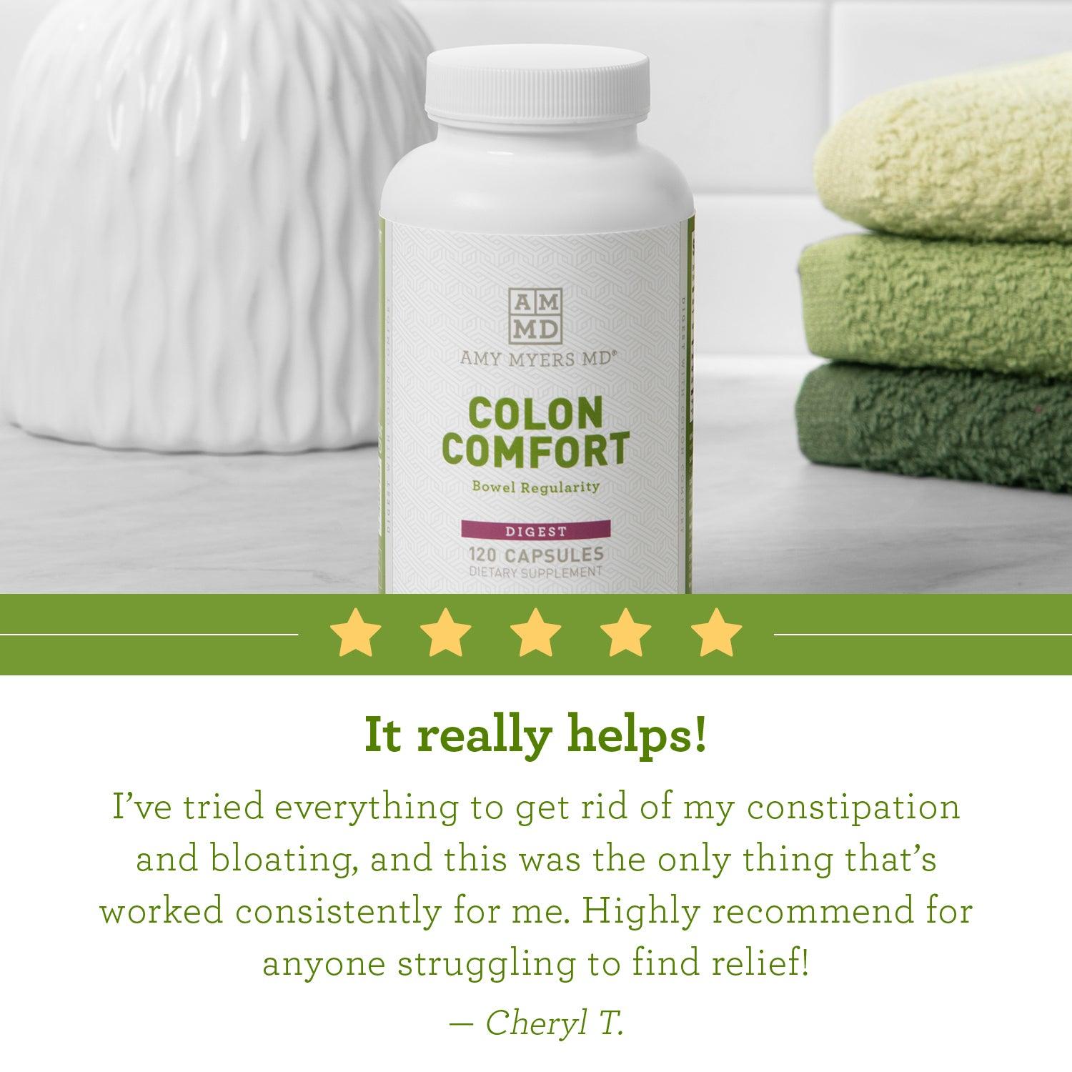 Colon comfort review: "It really helps! I've tried everything to get rid of my constipation and bloating, and this was the only thing that's worked consistently for me. Highly recommend for anyone struggling to find relief!" Cheryl T.